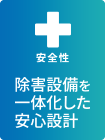 安全性 - 除害設備を一体化した安心設計